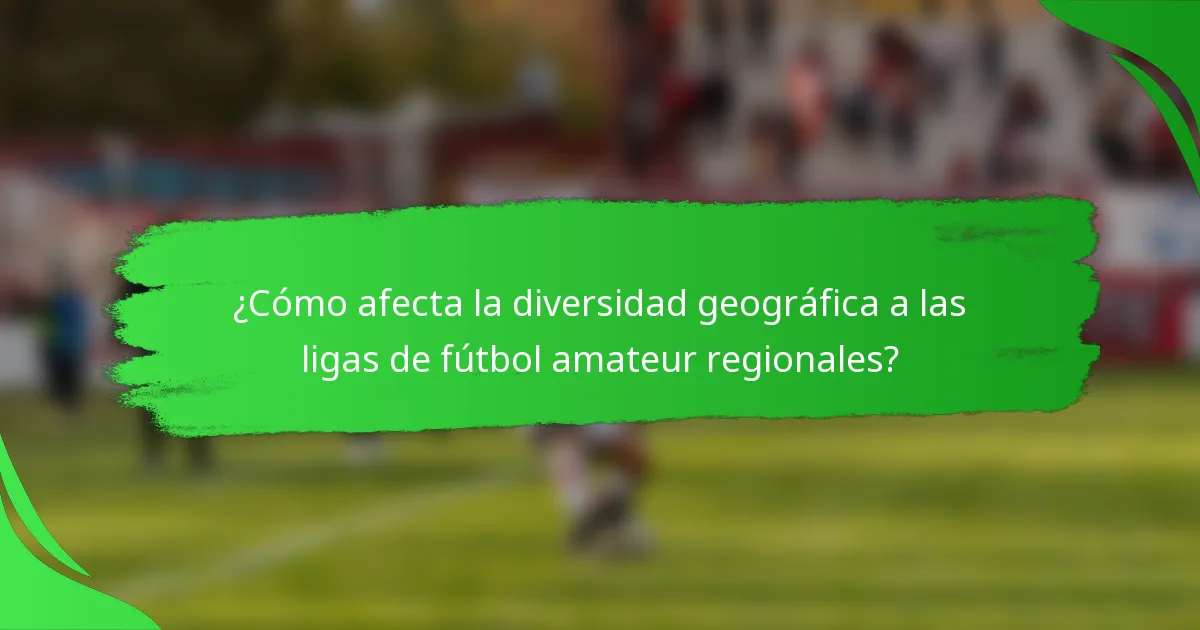 ¿Cómo afecta la diversidad geográfica a las ligas de fútbol amateur regionales?