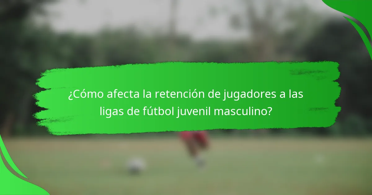 ¿Cómo afecta la retención de jugadores a las ligas de fútbol juvenil masculino?