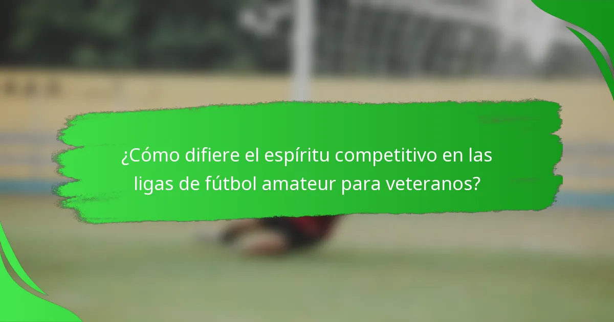¿Cómo difiere el espíritu competitivo en las ligas de fútbol amateur para veteranos?