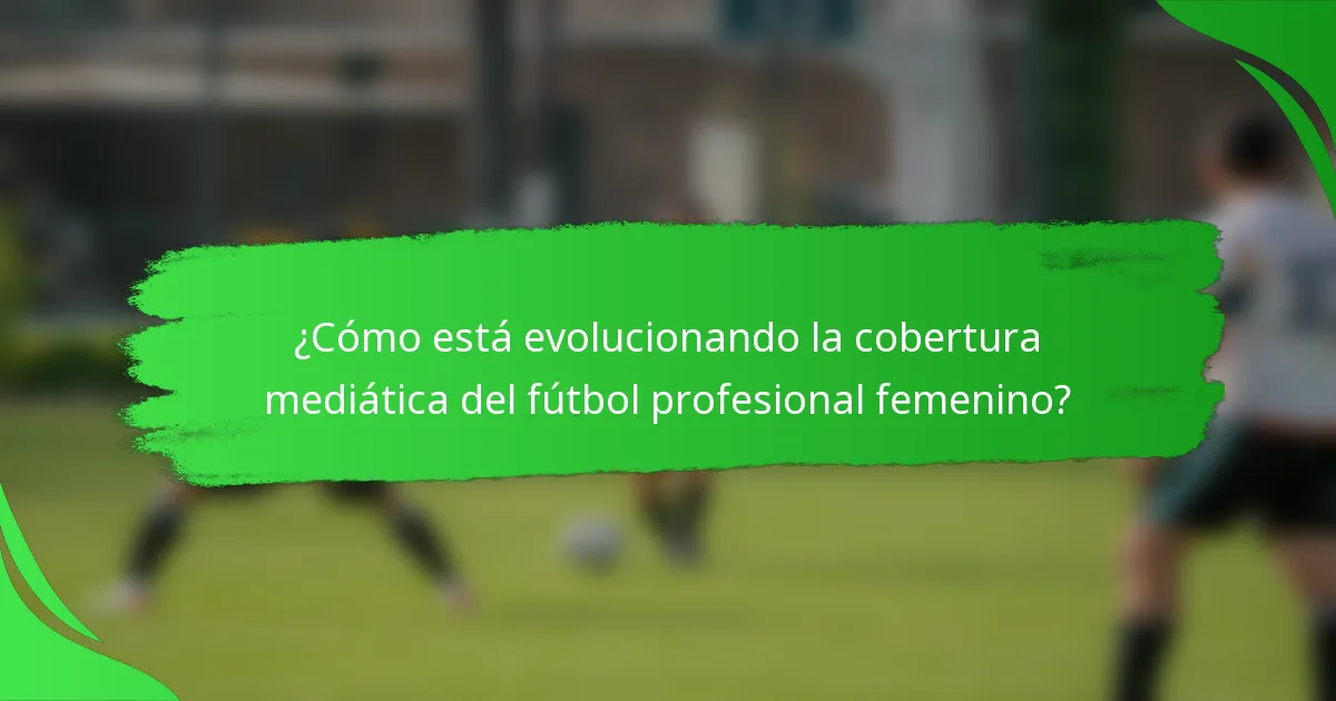 ¿Cómo está evolucionando la cobertura mediática del fútbol profesional femenino?