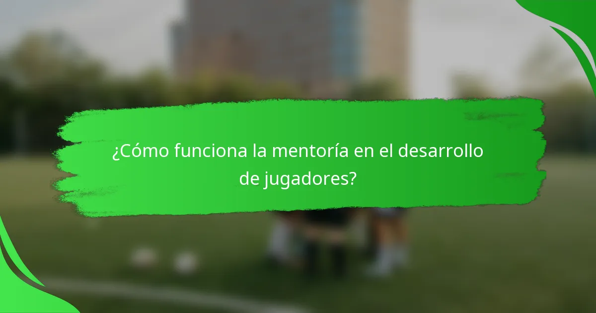 ¿Cómo funciona la mentoría en el desarrollo de jugadores?