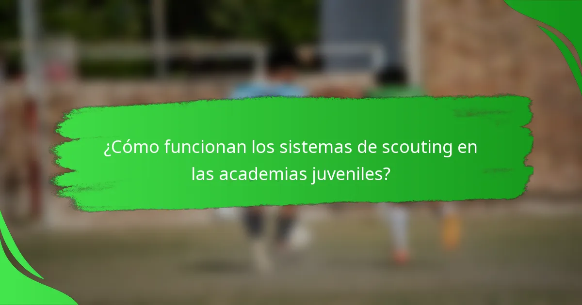 ¿Cómo funcionan los sistemas de scouting en las academias juveniles?