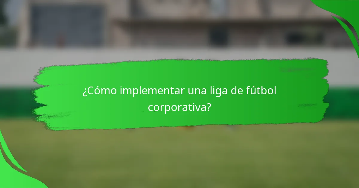 ¿Cómo implementar una liga de fútbol corporativa?