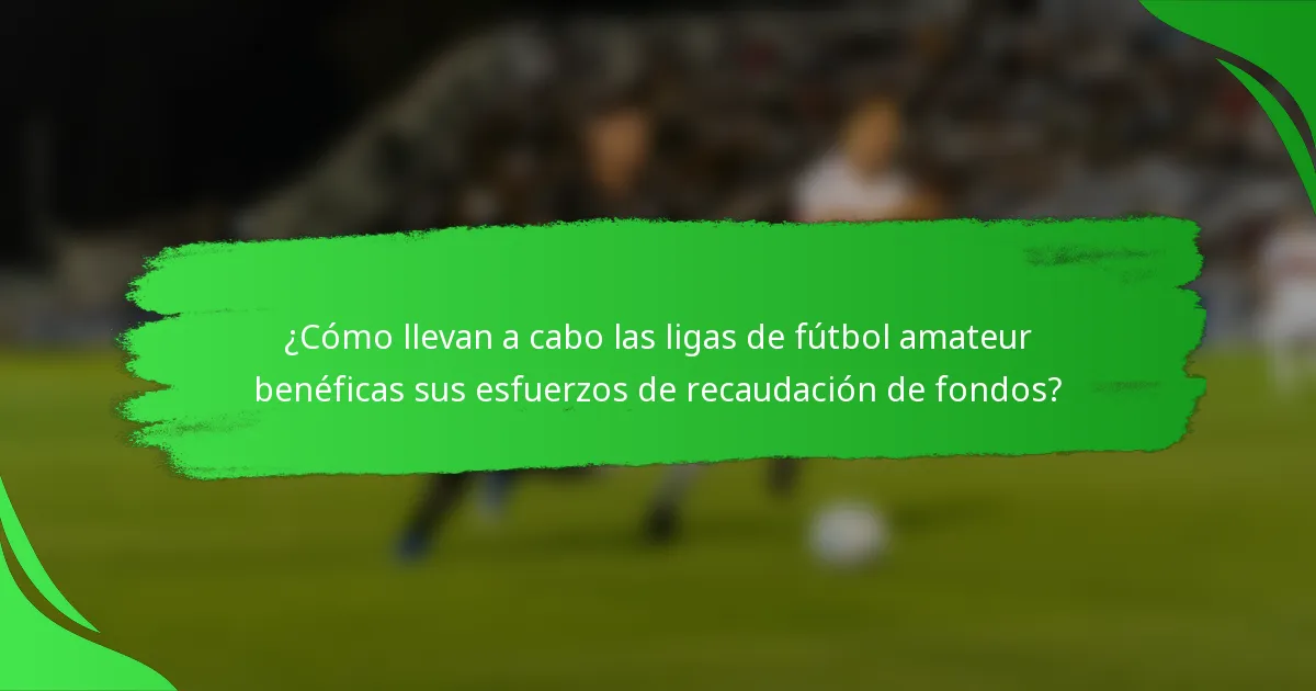 ¿Cómo llevan a cabo las ligas de fútbol amateur benéficas sus esfuerzos de recaudación de fondos?
