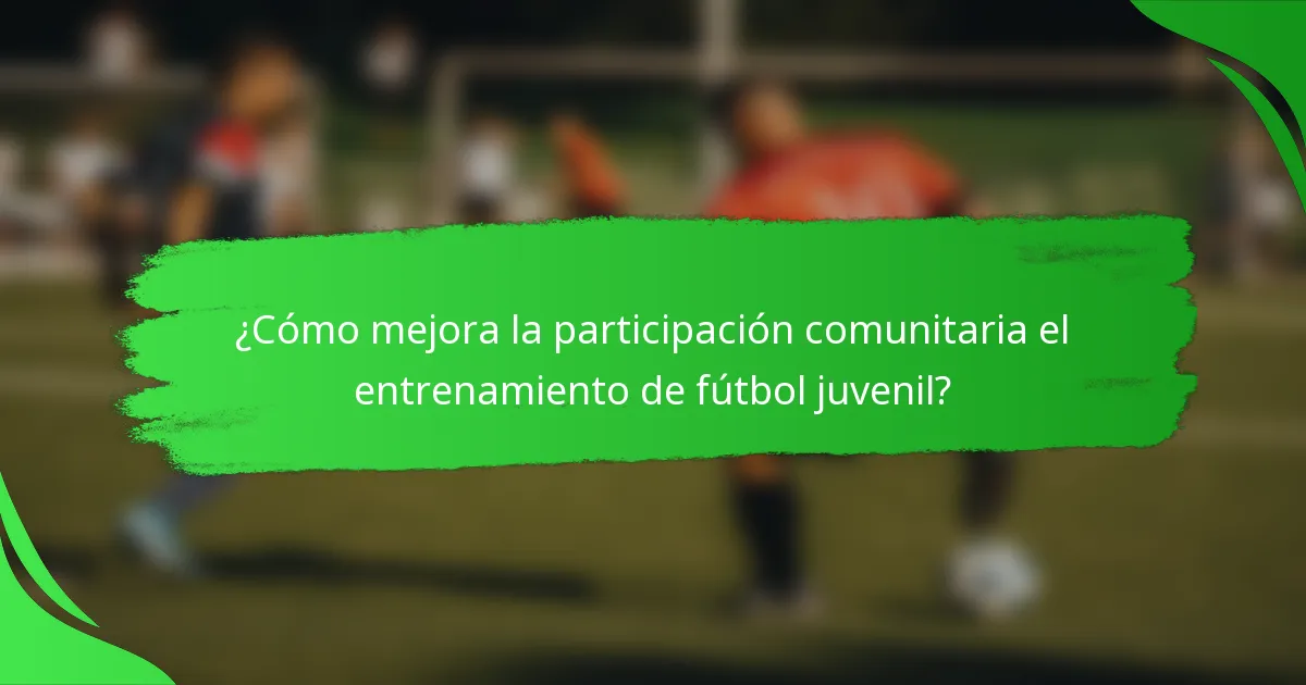 ¿Cómo mejora la participación comunitaria el entrenamiento de fútbol juvenil?
