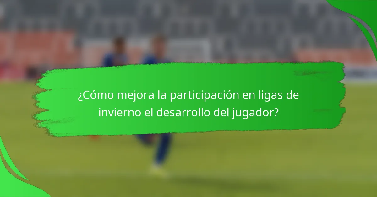 ¿Cómo mejora la participación en ligas de invierno el desarrollo del jugador?