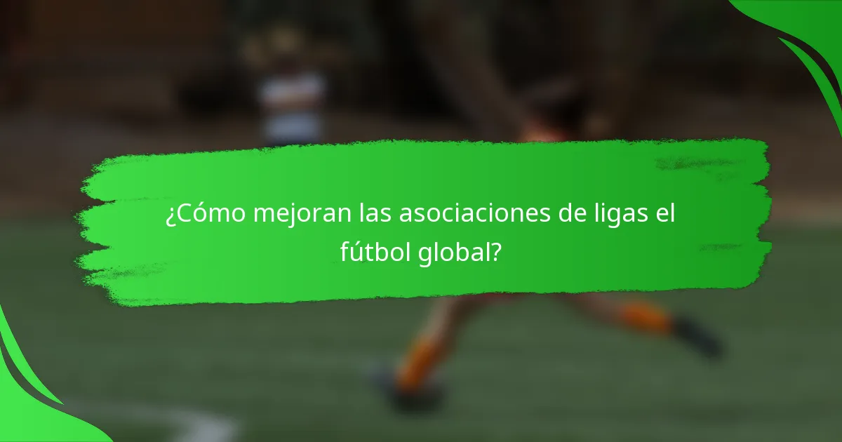 ¿Cómo mejoran las asociaciones de ligas el fútbol global?