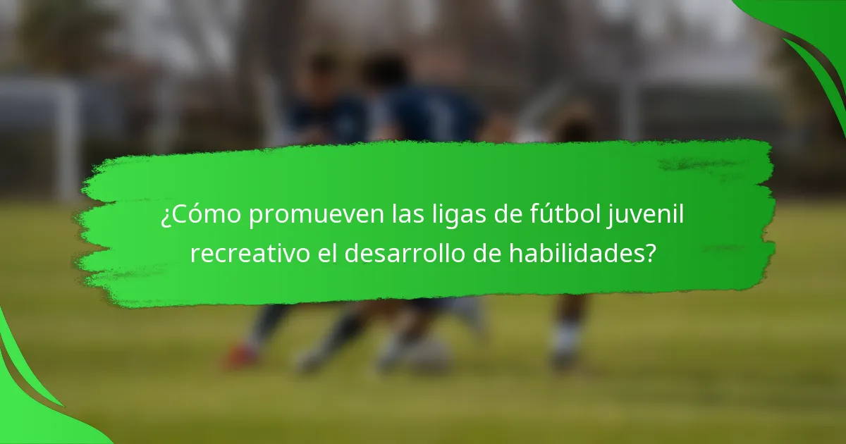 ¿Cómo promueven las ligas de fútbol juvenil recreativo el desarrollo de habilidades?