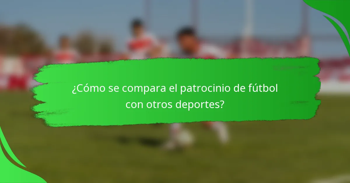 ¿Cómo se compara el patrocinio de fútbol con otros deportes?