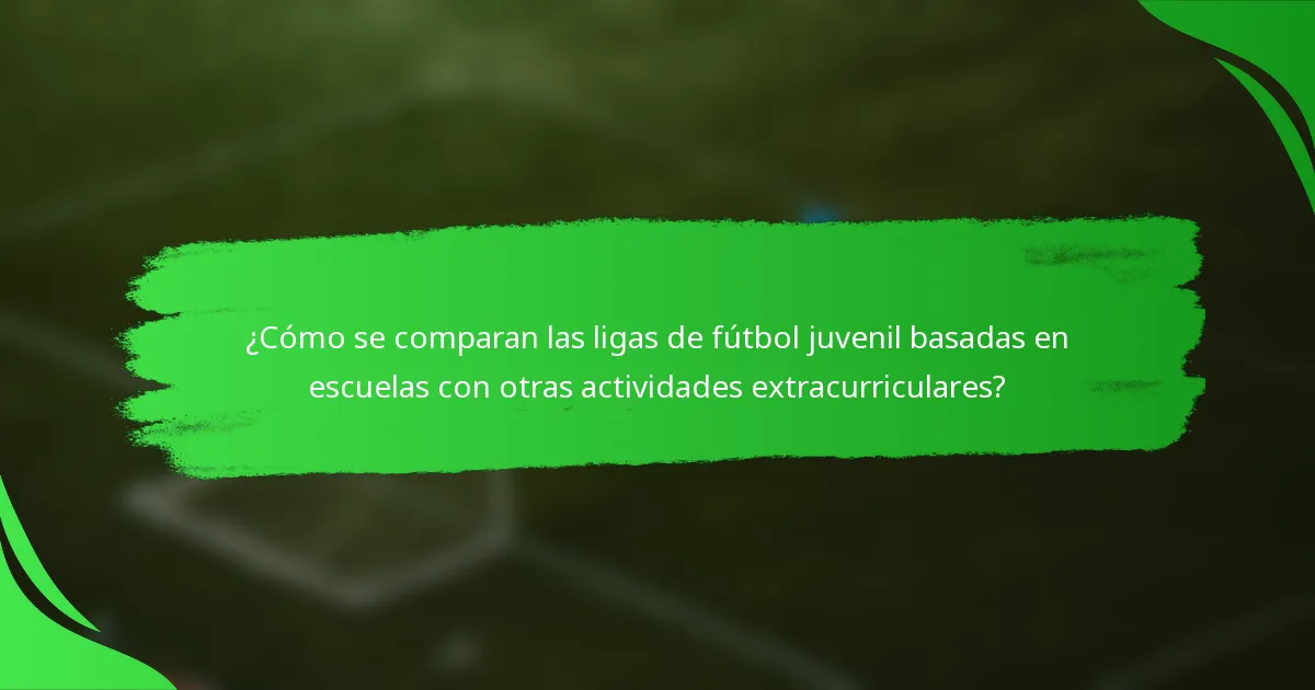¿Cómo se comparan las ligas de fútbol juvenil basadas en escuelas con otras actividades extracurriculares?