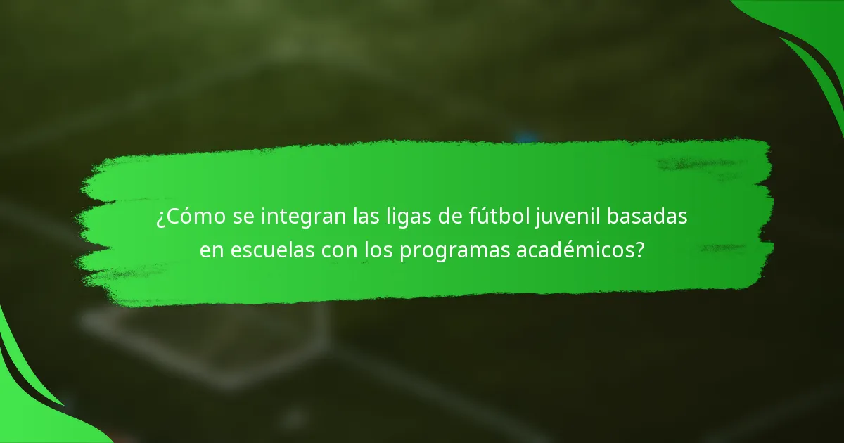 ¿Cómo se integran las ligas de fútbol juvenil basadas en escuelas con los programas académicos?