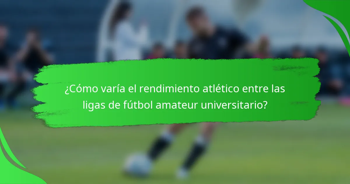 ¿Cómo varía el rendimiento atlético entre las ligas de fútbol amateur universitario?