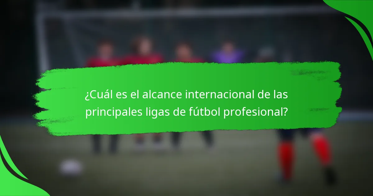 ¿Cuál es el alcance internacional de las principales ligas de fútbol profesional?