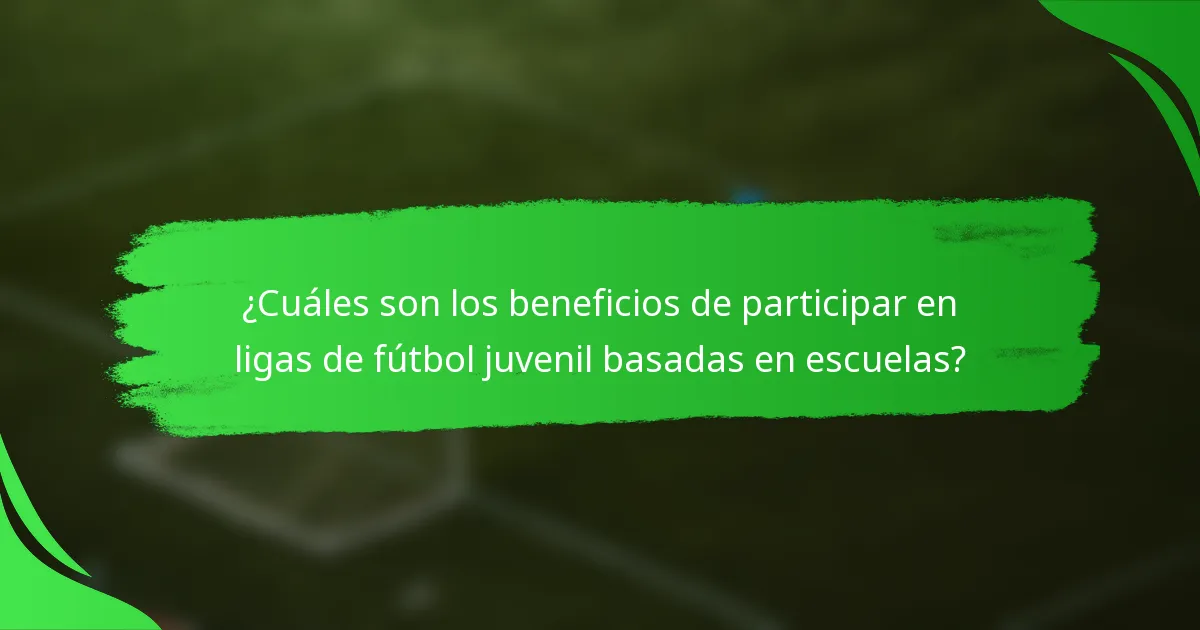 ¿Cuáles son los beneficios de participar en ligas de fútbol juvenil basadas en escuelas?