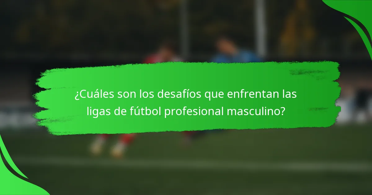 ¿Cuáles son los desafíos que enfrentan las ligas de fútbol profesional masculino?