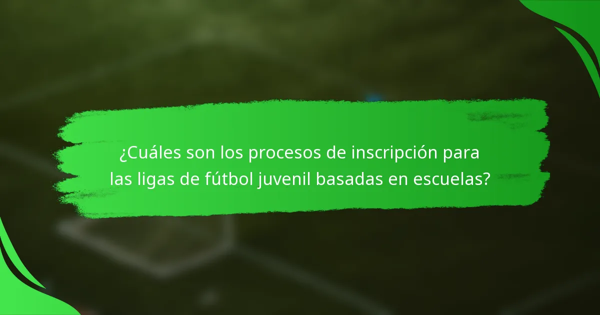 ¿Cuáles son los procesos de inscripción para las ligas de fútbol juvenil basadas en escuelas?
