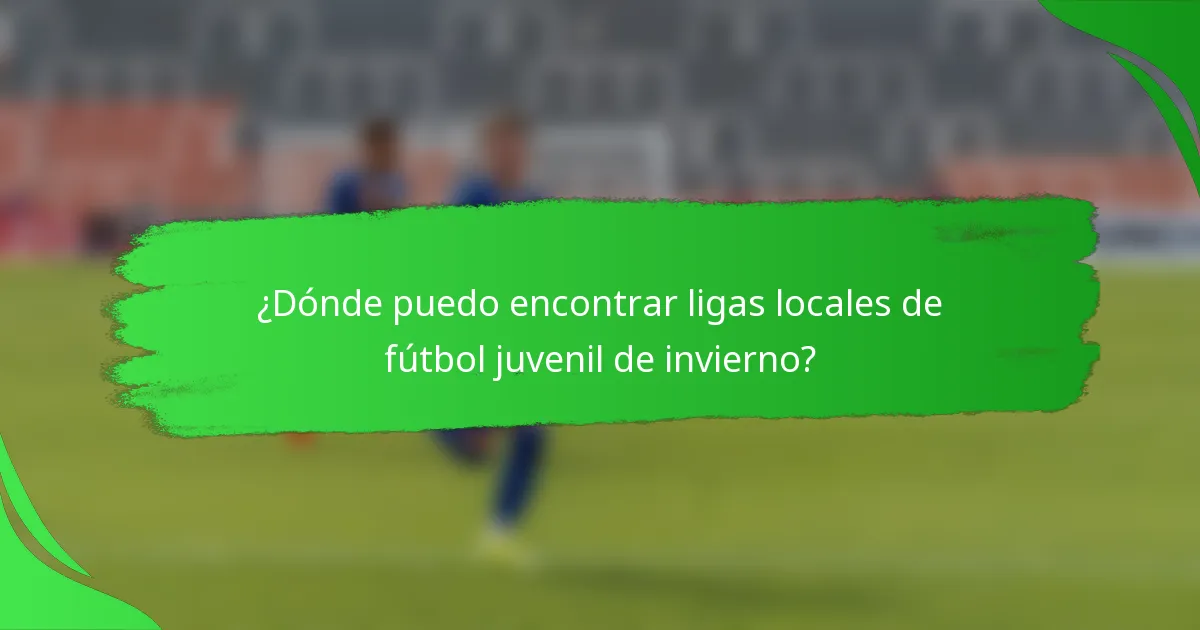 ¿Dónde puedo encontrar ligas locales de fútbol juvenil de invierno?