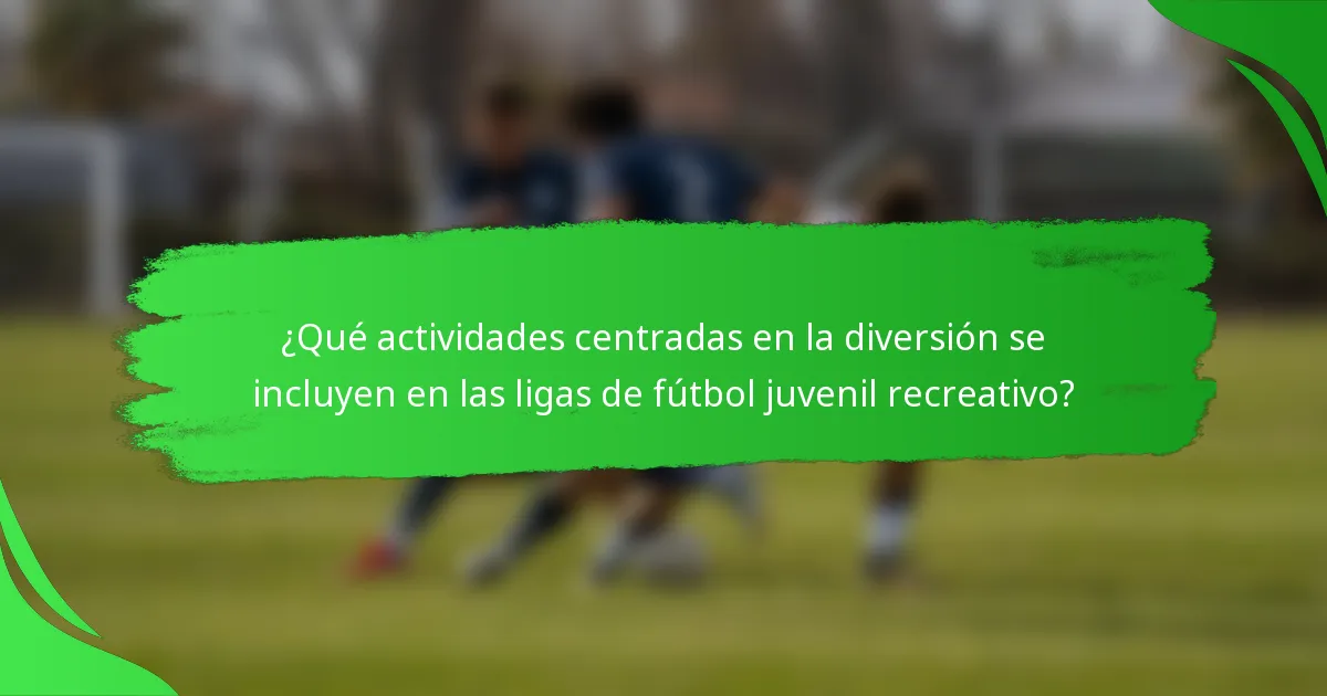 ¿Qué actividades centradas en la diversión se incluyen en las ligas de fútbol juvenil recreativo?