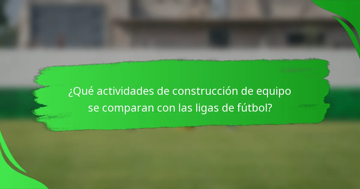 ¿Qué actividades de construcción de equipo se comparan con las ligas de fútbol?