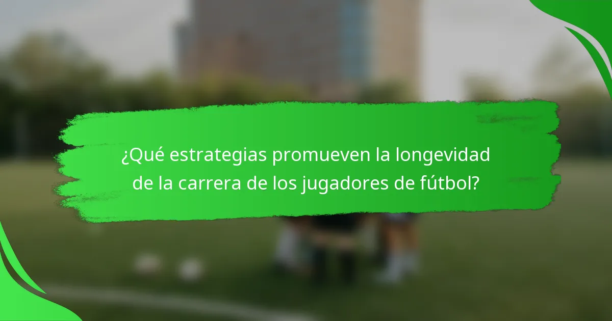 ¿Qué estrategias promueven la longevidad de la carrera de los jugadores de fútbol?