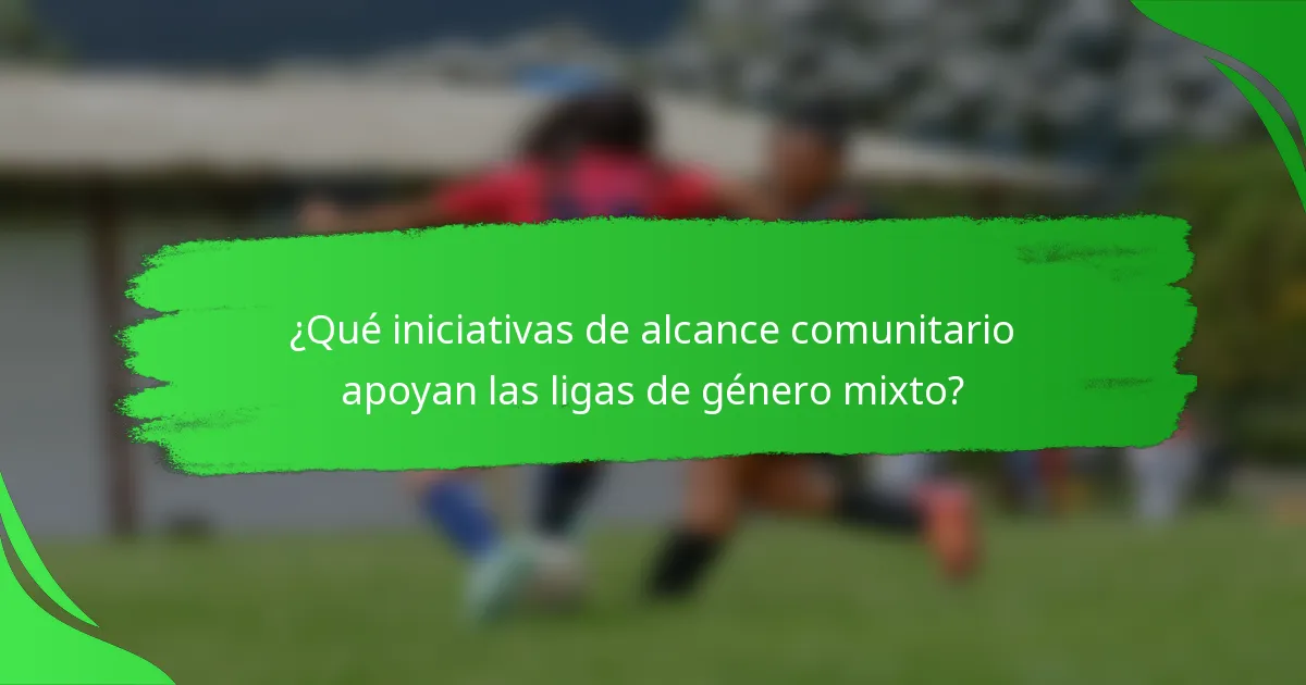 ¿Qué iniciativas de alcance comunitario apoyan las ligas de género mixto?