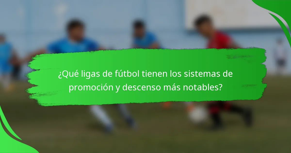 ¿Qué ligas de fútbol tienen los sistemas de promoción y descenso más notables?